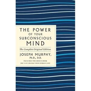 The Power of Your Subconscious Mind: The Complete Original Edition: Also Include